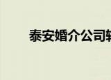 泰安婚介公司转让（泰安婚介公司）