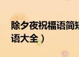 除夕夜祝福语简短15字左右（除夕简短祝福语大全）
