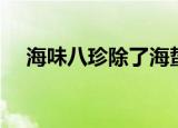 海味八珍除了海蜇还有什么（海味八珍）