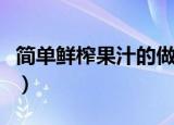 简单鲜榨果汁的做法（最简单鲜榨果汁怎么做）