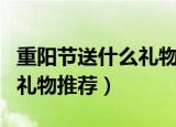 重阳节送什么礼物给老年人（适合重阳节送的礼物推荐）