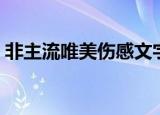 非主流唯美伤感文字（看完眼泪都流出来了）