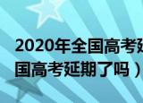 2020年全国高考延期一个月了吗（2020年全国高考延期了吗）