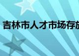 吉林市人才市场存放档案（吉林市人才市场）