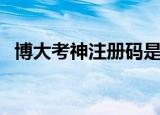 博大考神注册码是多少（博大考神注册码）