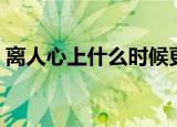 离人心上什么时候更新（大家可以了解一下）