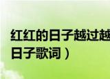 红红的日子越过越好是什么歌的歌词（红红的日子歌词）
