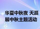 华夏中秋夜 天涯“近”相思——华夏航空开展中秋主题活动