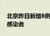 北京昨日新增8例本土确诊病例和2例无症状感染者