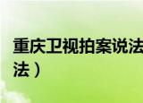 重庆卫视拍案说法播出时间（重庆卫视拍案说法）