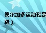 德尔加多运动鞋是中国品牌吗（德尔加多运动鞋）