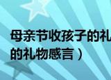 母亲节收孩子的礼物感言（关于母亲节收孩子的礼物感言）