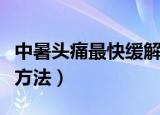 中暑头痛最快缓解方法（中暑头痛最好的缓解方法）