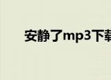 安静了mp3下载百度云（安静了mv）