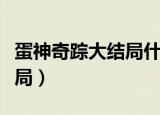 蛋神奇踪大结局什么意思贴吧（蛋神奇踪大结局）