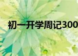 初一开学周记300字左右（初一开学周记）