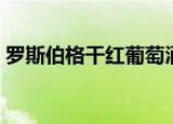 罗斯伯格干红葡萄酒怎么样（罗斯伯格干红）