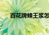 百花牌蜂王浆怎么样（百花牌蜂王浆）