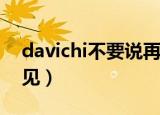 davichi不要说再见.flac（davichi不要说再见）