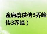 金庸群侠传3乔峰和郭靖哪个厉害（金庸群侠传3乔峰）