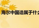 海尔中国造属于什么类型广告（海尔中国造）