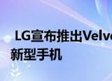  LG宣布推出Velvet 这是一款具有独特设计的新型手机