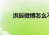 洪辰微博怎么不更新了（洪辰微博）