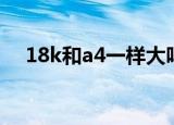 18k和a4一样大吗（16k和a4一样大吗）
