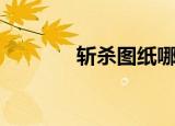 斩杀图纸哪里出（斩杀图纸）