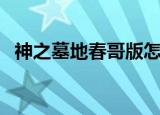 神之墓地春哥版怎么玩（神之墓地春哥版）