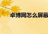 卓博网怎么屏蔽自己的公司（卓博网）
