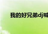 我的好兄弟dj喊麦（我的好兄弟dj版）