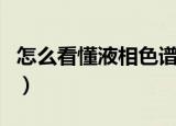 怎么看懂液相色谱图仪（怎么看懂液相色谱图）