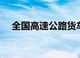全国高速公路货车通行环比增长20.36%