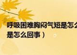 呼吸困难胸闷气短是怎么回事挂什么科（呼吸困难胸闷气短是怎么回事）