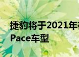 捷豹将于2021年在其SUV系列中增加新的J-Pace车型