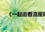 《一起追看流星雨》（一起追看流星雨）