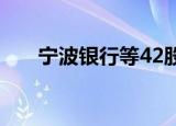 宁波银行等42股获20家以上机构调研