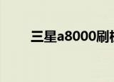 三星a8000刷机（三星s8500刷机）