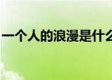 一个人的浪漫是什么歌（一个人的浪漫 歌词）