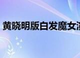黄晓明版白发魔女演员表（白发魔女演员表）