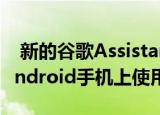  新的谷歌Assistant可以在其​​他制造商的Android手机上使用