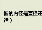 圆的内径是直径还是半径（内径是直径还是半径）