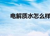 电解质水怎么样人（电解质水怎么样）
