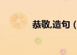 恭敬,造句（用恭恭敬敬造句）
