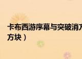 卡布西游序幕与突破消方块怎么过（卡布西游序幕与突破消方块）