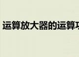 运算放大器的运算功能（运算放大器的作用）