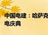 中国电建：哈萨克斯坦谢列克风电项目举行发电庆典
