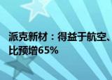 派克新材：得益于航空、航天行业景气度向好 前三季净利同比预增65%