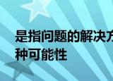 是指问题的解决方法不是唯一的,而是有着多种可能性